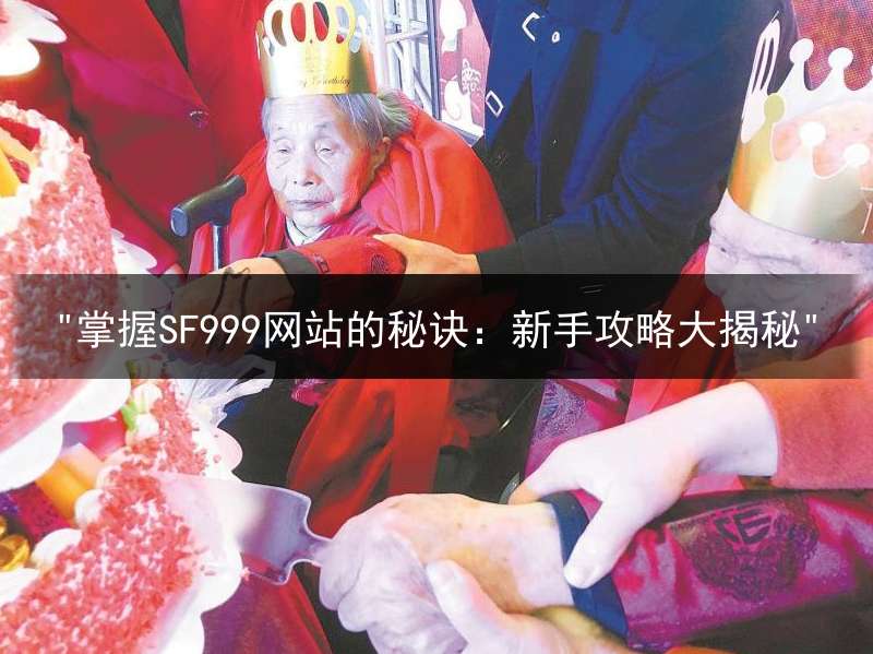 "掌握SF999网站的秘诀：新手攻略大揭秘"